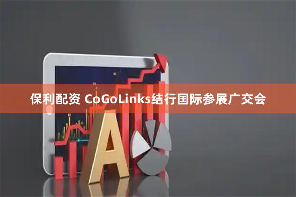 保利配资 CoGoLinks结行国际参展广交会