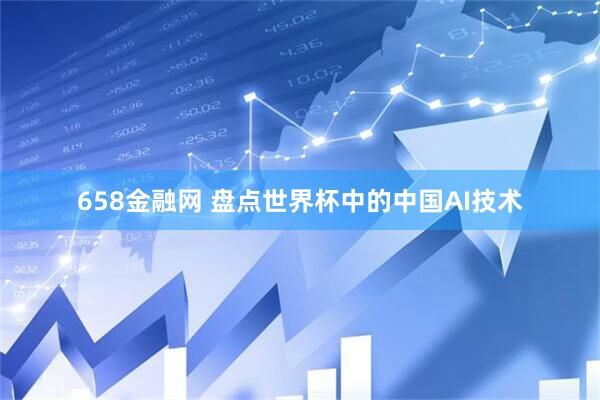 658金融网 盘点世界杯中的中国AI技术