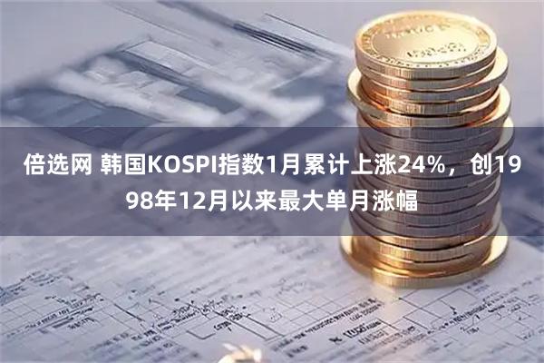 倍选网 韩国KOSPI指数1月累计上涨24%，创1998年12月以来最大单月涨幅