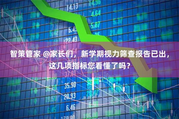 智策管家 @家长们,新学期视力筛查报告已出,这几项指标您看懂了吗?